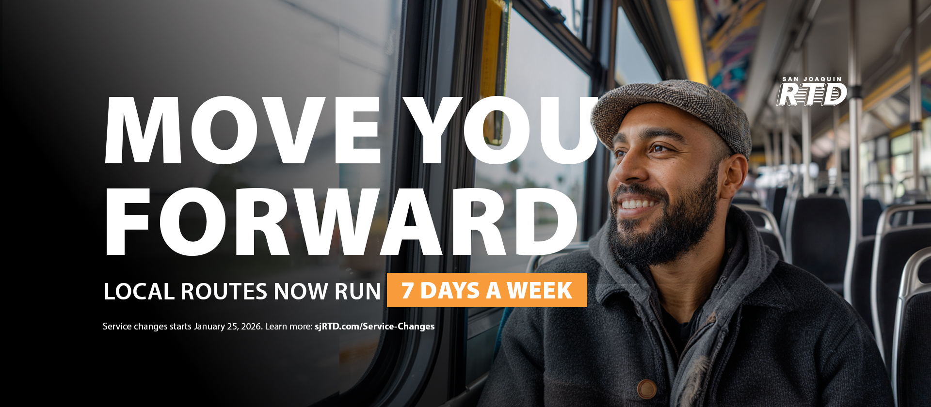 home banner service change 2026 v2 Image of a man riding a bus with text that says "Moving You Forward. Local Routes Will Now Run 7 Days a Week. Service change starts January 25, 2026. Learn more at sjRTD.com/Service-Changes."